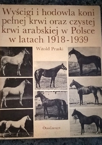 Wyścigi i hodowla koni pełnej krwi oraz czystej krwi arabskiej w Polsce w latach 1918-1939 - Witold Pruski