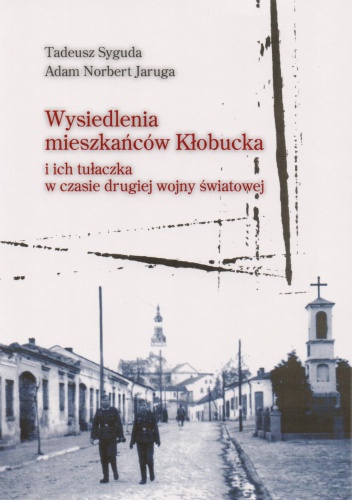 Wysiedlenia mieszkańców Kłobucka i ich tułaczka w czasie drugiej wojny światowej - Tadeusz Syguda, Adam Norbert Jaruga