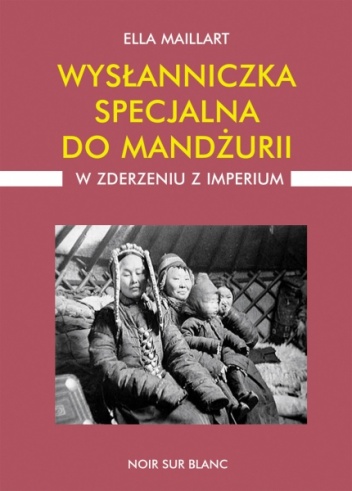Wysłanniczka specjalna do Mandżurii. W zderzeniu z imperium - Ella Maillart