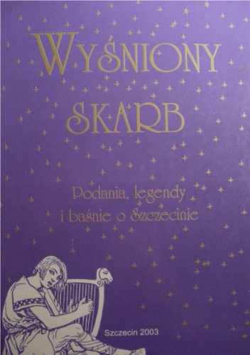 Wyśniony skarb : podania, legendy i baśnie o Szczecinie