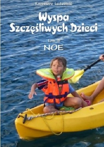 Wyspa Szczęśliwych Dzieci. Tom III, Noe - Kazimierz Ludwiński