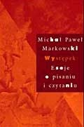 Występek: Eseje o pisaniu i czytaniu - Michał Paweł Markowski