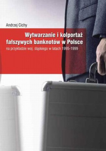 Wytwarzanie i kolportaż fałszywych banknotów w Polsce - Cichy Andrzej