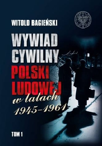 Wywiad cywilny Polski Ludowej w latach 1945–1961. Tom 1 - Witold Bagieński