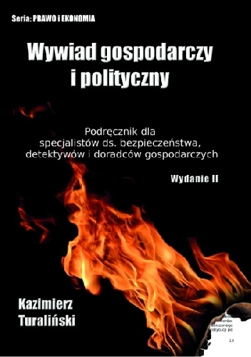 Wywiad Gospodarczy i Polityczny - Podręcznik dla specjalistów ds. bezpieczeństwa, detektywów i doradców gospodarczych (wydanie II - zaktualizowane i rozszerzone) - Kazimierz Turali.