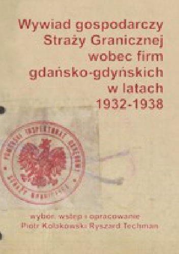 Wywiad gospodarczy Straży Granicznej wobec firm gdańsko-gdyńskich w latach 1932-1938 - Piotr Kołakowski, Ryszard Techman