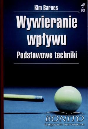 Wywieranie wpływu. Podstawowe techniki - Kim Barnes