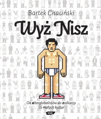 Wyż nisz. Od alterglobalistów do zośkarzy. 55 małych kultur - Bartek Chaciński