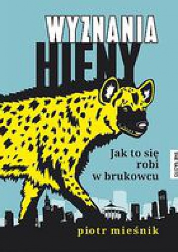 Wyznania hieny. Jak to się robi w brukowcu - Piotr Mieśnik