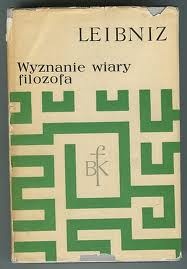 Wyznanie wiary filozofa ; Rozprawa metafizyczna ; Monadologia ; Zasady natury i łaski oraz inne pisma filozoficzne - Wilhelm Gottfried Leibniz