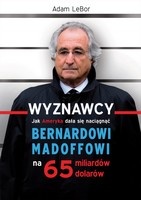 Wyznawcy - czyli jak Ameryka dała się naciągnąć Bernardowi Madoffowi na 65 miliardów dolarów - Adam LeBor