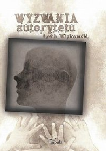 Wyzwania autorytetu w praktyce społecznej i kulturze symbolicznej - Lech Witkowski