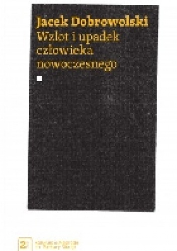 Wzlot i upadek człowieka nowoczesnego - Jacek Dobrowolski