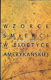 Wzorce śmierci w bioetyce amerykańskiej - Anna Alichniewicz