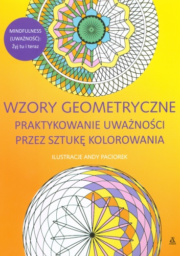 Wzory geometryczne. Praktykowanie uważności przez sztukę kolorowania - ANDY PACIOREK