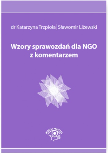Wzory sprawozdań dla NGO z komentarzem - Katarzyna Trzpioła, Liżewski Sławomir
