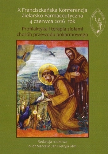 X Franciszkańska Konferencja Zielarsko-Farmaceutyczna 4 czerwca 2016 rok. Profilaktyka i terapia ziołami chorób przewodu pokarmowego - praca zbiorowa