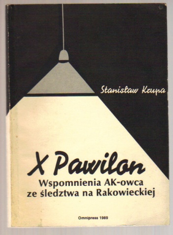 X Pawilon. Wspomnienia AK-owca ze śledztwa na Rakowieckiej - Stanisław Krupa
