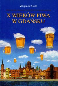 X wieków piwa w Gdańsku - Zbigniew Gach
