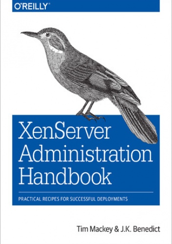XenServer Administration Handbook. Practical Recipes for Successful Deployments - Mackey Tim, K. Benedict J.