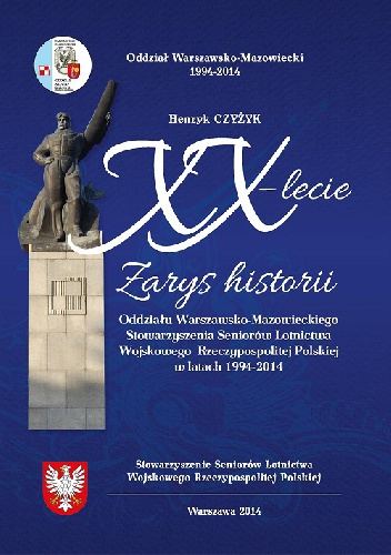XX-lecie. Zarys historii Oddziału Warszawsko-Mazowieckiego Stowarzyszenia Seniorów Lotnictwa Wojskowego RP w latach 1994-2014 - Henryk Czyżyk