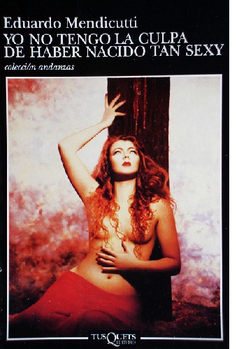 Yo no tengo la culpa de haber nacido tan sexy - Eduardo Mendicutti