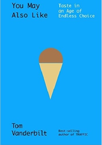 You May Also Like: Taste in an Age of Endless Choice - Tom Vanderbilt