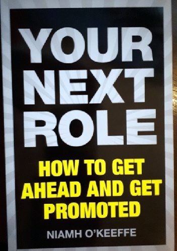 Your next role. How to get ahead and get promoted. - Niamh O'Keeffe