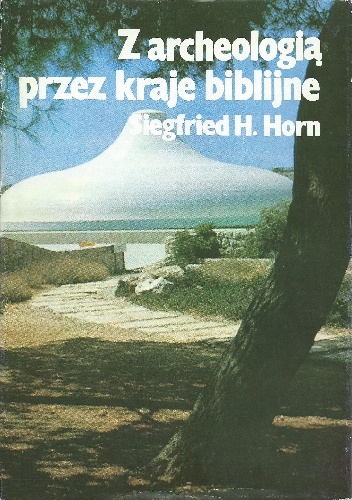 Z archeologią przez kraje biblijne - Siegfried H. Horn