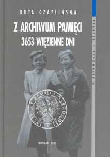 Z archiwum pamięci. 3653 więzienne dni - Ruta Czaplińska