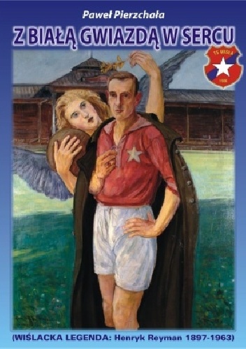 Z Białą Gwiazdą w sercu. Wiślacka Legenda: Henryk Reyman 1897-1963 - Paweł Pierzchała