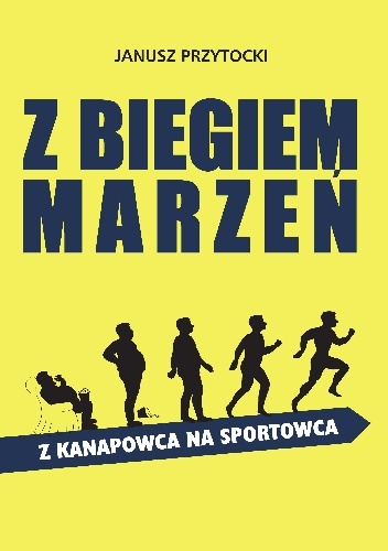 Z biegiem marzeń. Z kanapowca na sportowca. - Janusz Przytocki