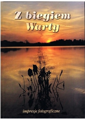 Z biegiem Warty. Impresje fotograficzne - praca zbiorowa