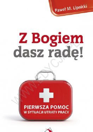 Z Bogiem dasz radę! Pierwsza pomoc w sytuacji utraty pracy - Paweł M. Lipnicki