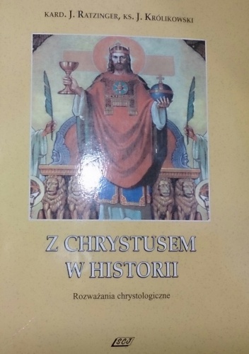 Z Chrystusem w historii. Rozważania chrystologiczne - Benedykt XVI, Janusz Królikowski