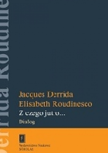 Z czego jutro... Dialog - Jacques Derrida, Elisabeth Roudinesco