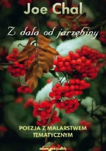 Z dala od jarzębiny. Poezja z malarstwem tematycznym - Joe Chal