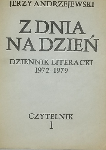 Z dnia na dzień. Dziennik literacki 1972-1979 tom 1 - Jerzy Andrzejewski