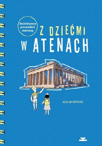 Z dziećmi w Atenach. Subiektywny przewodnik rodzinny - Alicja Kordos