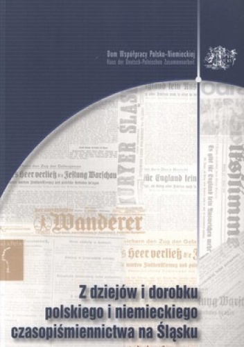 Z dziejów i dorobku polskiego i niemieckiego czasopiśmiennictwa na Śląsku
