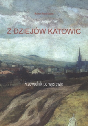 Z dziejów Katowic : przewodnik po wystawie - Halina Gerlich, Jacek Siebel