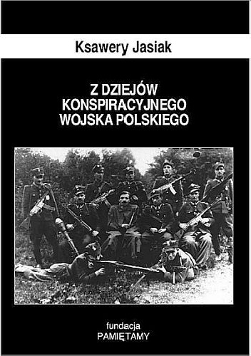 Z dziejów Konspiracyjnego Wojska Polskiego - Ksawery Jasiak