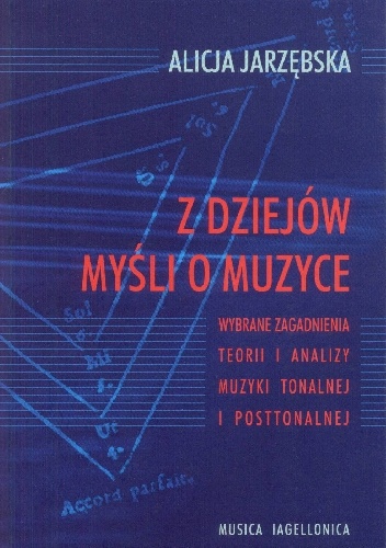 Z dziejów myśli o muzyce. Wybrane zagadnienia teorii i analizy muzyki tonalnej i posttonalnej - Alicja Jarzębska