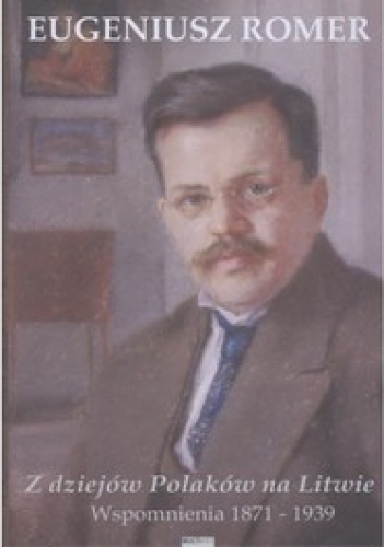 Z dziejów Polaków na Litwie. Wspomnienia 1871-1939 - Eugeniusz Romer