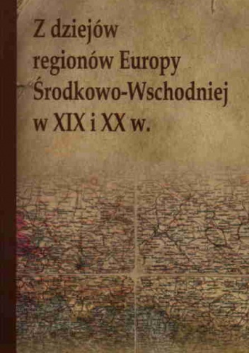 z dziejów regionów Europy środkowo-Wschodniej w XIX i XX w. - M. Stolarczyk