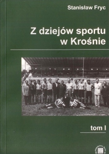 Z dziejów sportu w Krośnie. Tom I - Stanisław Fryc