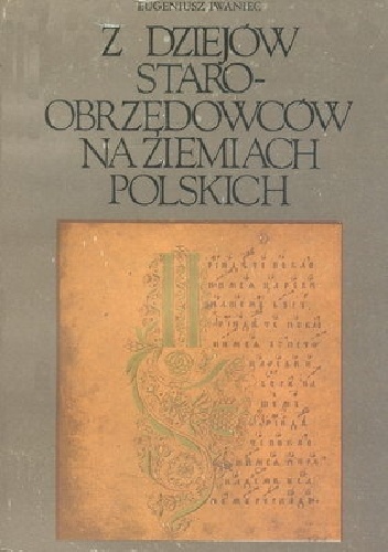 Z dziejów staroobrzędowców na ziemiach polskich XVII-XX w. - Eugeniusz Iwaniec