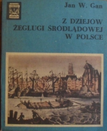 Z dziejów żeglugi śródlądowej w Polsce - Jan W. Gan