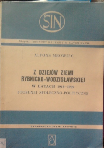 Z dziejów Ziemi Rybnicko-Wodzisławskiej w latach 1918-1939. Stosunki społeczno-polityczne. - Alfons Mrowiec