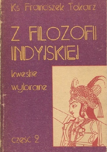 Z filozofii indyjskiej, kwestie wybrane, część 2 - Franciszek Tokarz